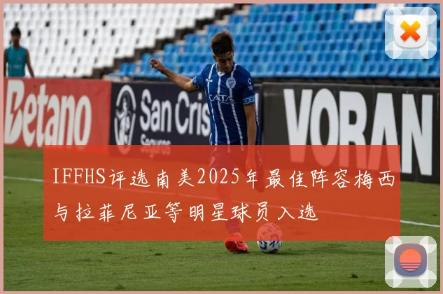 IFFHS评选南美2025年最佳阵容梅西与拉菲尼亚等明星球员入选