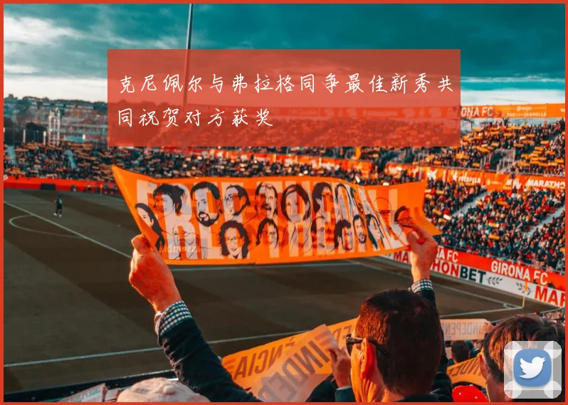 克尼佩尔与弗拉格同争最佳新秀共同祝贺对方获奖