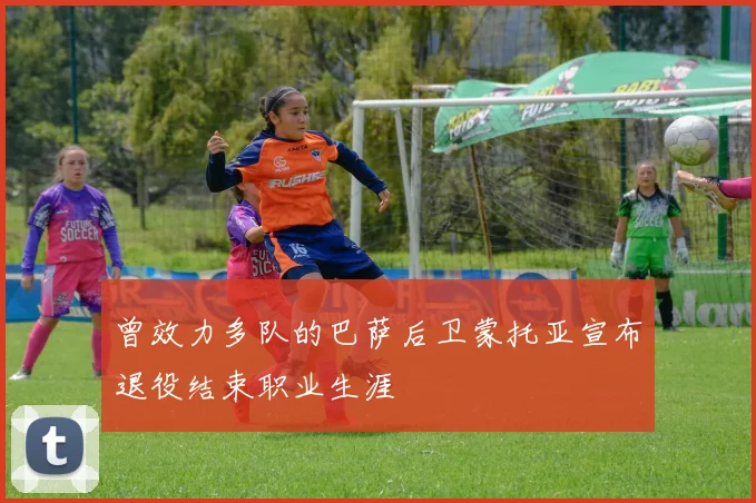 曾效力多队的巴萨后卫蒙托亚宣布退役结束职业生涯