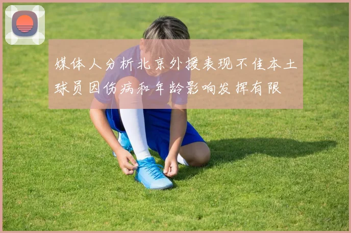 媒体人分析北京外援表现不佳本土球员因伤病和年龄影响发挥有限